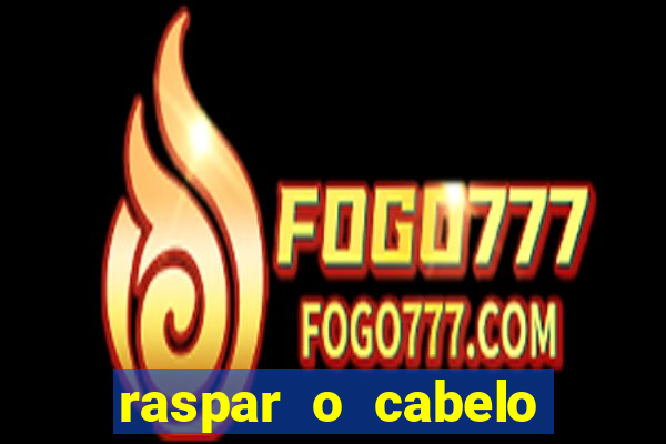 raspar o cabelo significado espiritual
